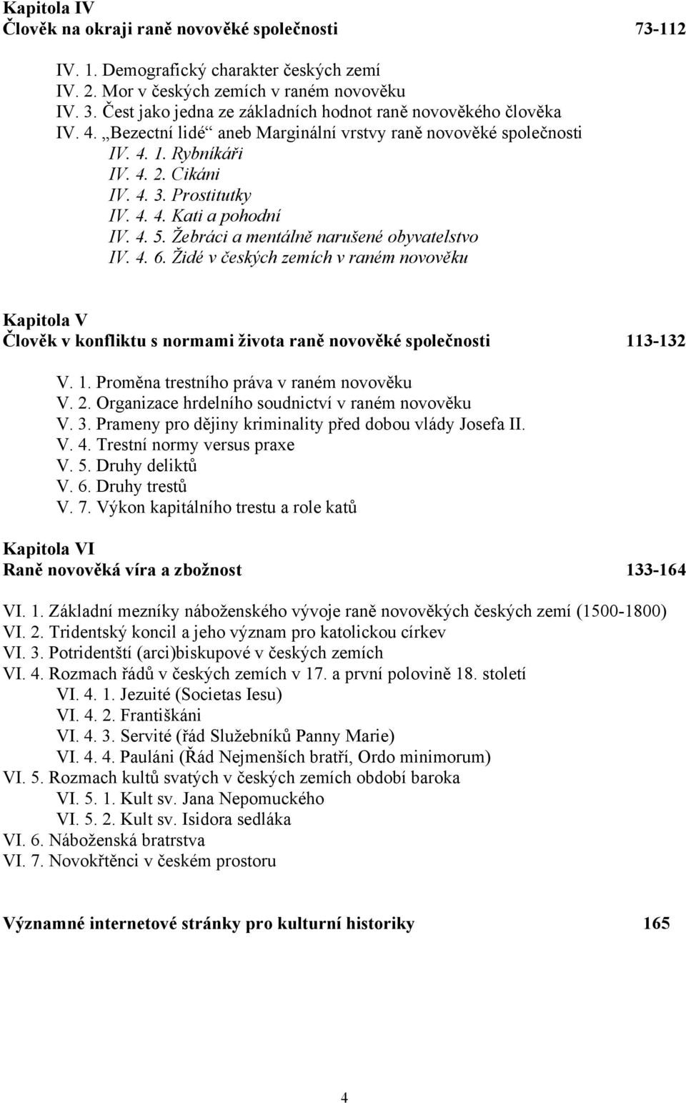 4. 5. Žebráci a mentálně narušené obyvatelstvo IV. 4. 6. Židé v českých zemích v raném novověku Kapitola V Člověk v konfliktu s normami života raně novověké společnosti 11