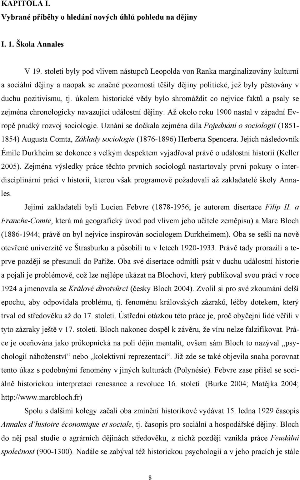 úkolem historické vědy bylo shromáždit co nejvíce faktů a psaly se zejména chronologicky navazující událostní dějiny. Až okolo roku 1900 nastal v západní Evropě prudký rozvoj sociologie.