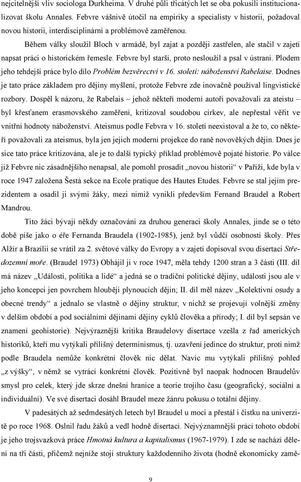 Během války sloužil Bloch v armádě, byl zajat a později zastřelen, ale stačil v zajetí napsat práci o historickém řemesle. Febvre byl starší, proto nesloužil a psal v ústraní.