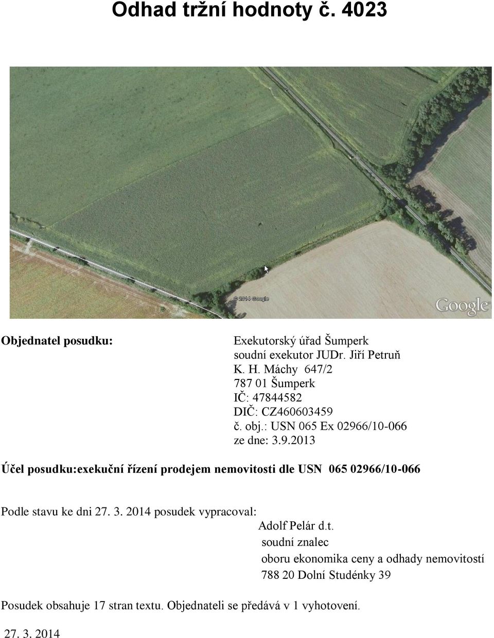 č. obj.: USN 065 Ex 02966/10-066 ze dne: 3.9.2013 Účel posudku:exekuční řízení prodejem nemovitosti dle USN 065 02966/10-066 Podle stavu ke dni 27.