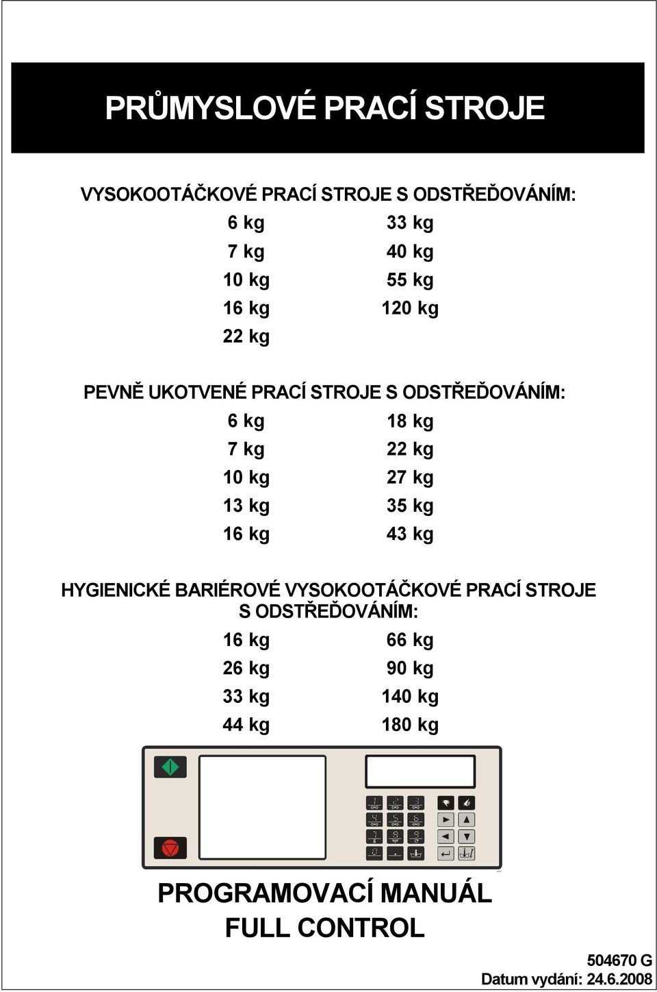 16 kg 43 kg HYGIENICKÉ BARIÉROVÉ VYSOKOOTÁČKOVÉ PRACÍ STROJE S ODSTŘEĎOVÁNÍM: 16 kg 66 kg 26 kg 90 kg 33 kg 140