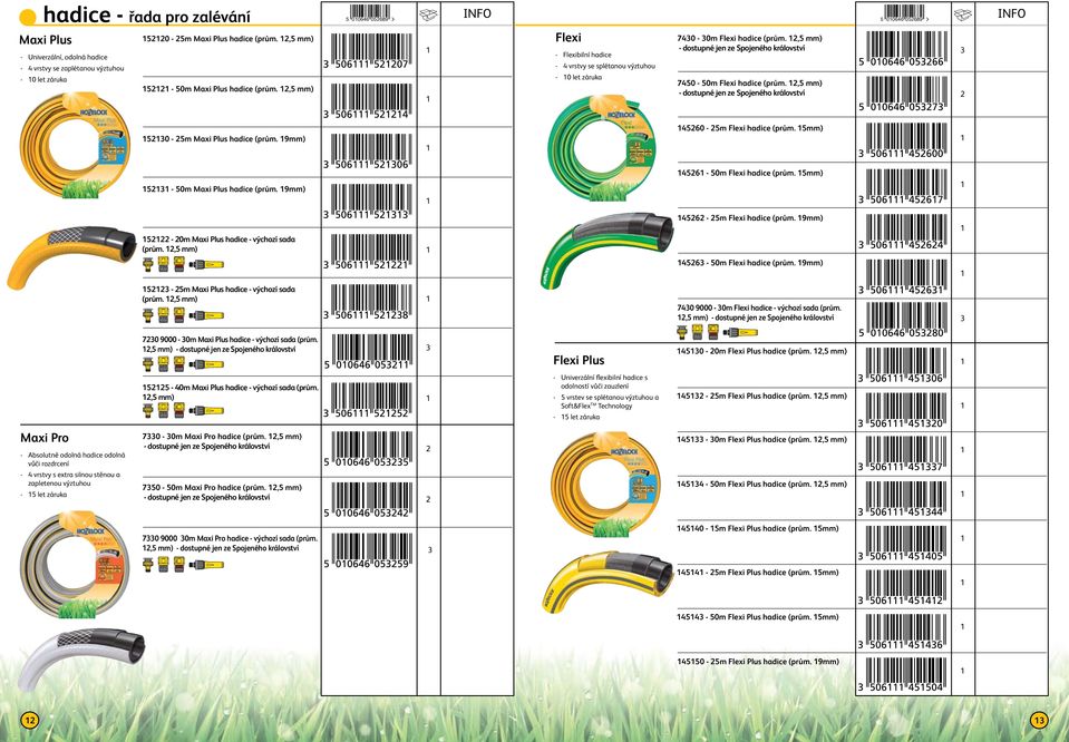 , mm) - dostupné jen ze Spojeného království 3 30 - m Maxi Plus hadice (prům. 9mm) 40 - m Flexi hadice (prům. mm) 3-0m Maxi Plus hadice (prům. 9mm) 4-0m Flexi hadice (prům.