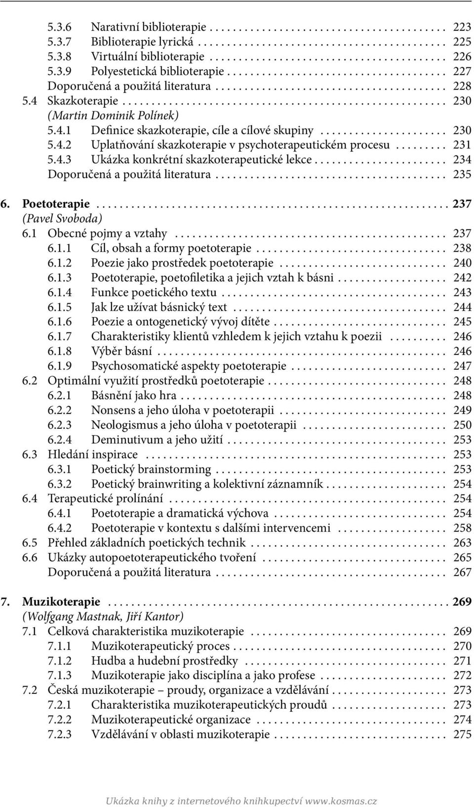 ...................... 234 Doporučená a použitá literatura... 235 6. Poetoterapie... 237 (Pavel Svoboda) 6.1 Obecné pojmy a vztahy... 237 6.1.1 Cíl, obsah a formy poetoterapie... 238 6.1.2 Poezie jako prostředek poetoterapie.