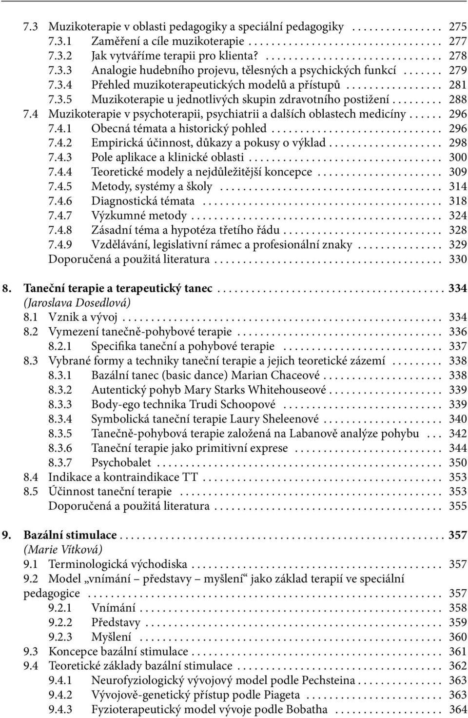 4 Muzikoterapie v psychoterapii, psychiatrii a dalších oblastech medicíny... 296 7.4.1 Obecná témata a historický pohled... 296 7.4.2 Empirická účinnost, důkazy a pokusy o výklad... 298 7.4.3 Pole aplikace a klinické oblasti.