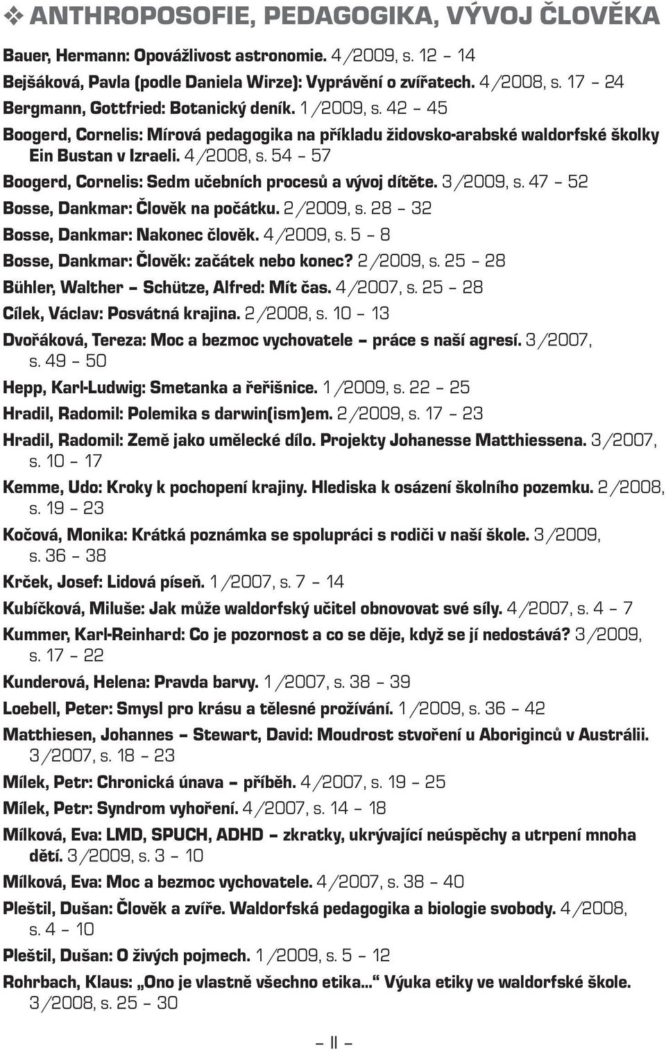 54 57 Boogerd, Cornelis: Sedm učebních procesů a vývoj dítěte. 3/2009, s. 47 52 Bosse, Dankmar: Člověk na počátku. 2/2009, s. 28 32 Bosse, Dankmar: Nakonec člověk. 4/2009, s.