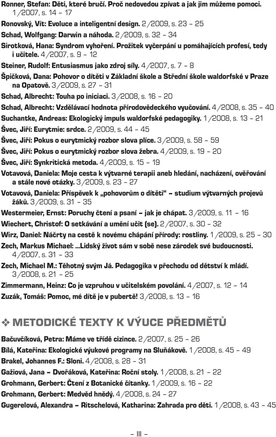 9 12 Steiner, Rudolf: Entusiasmus jako zdroj síly. 4/2007, s. 7 8 Špičková, Dana: Pohovor o dítěti v Základní škole a Střední škole waldorfské v Praze na Opatově. 3/2009, s.