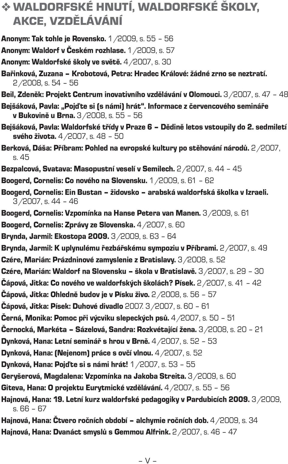 47 48 Bejšáková, Pavla: Pojďte si (s námi) hrát. Informace z červencového semináře v Bukovině u Brna. 3/2008, s. 55 56 Bejšáková, Pavla: Waldorfské třídy v Praze 6 Dědině letos vstoupily do 2.