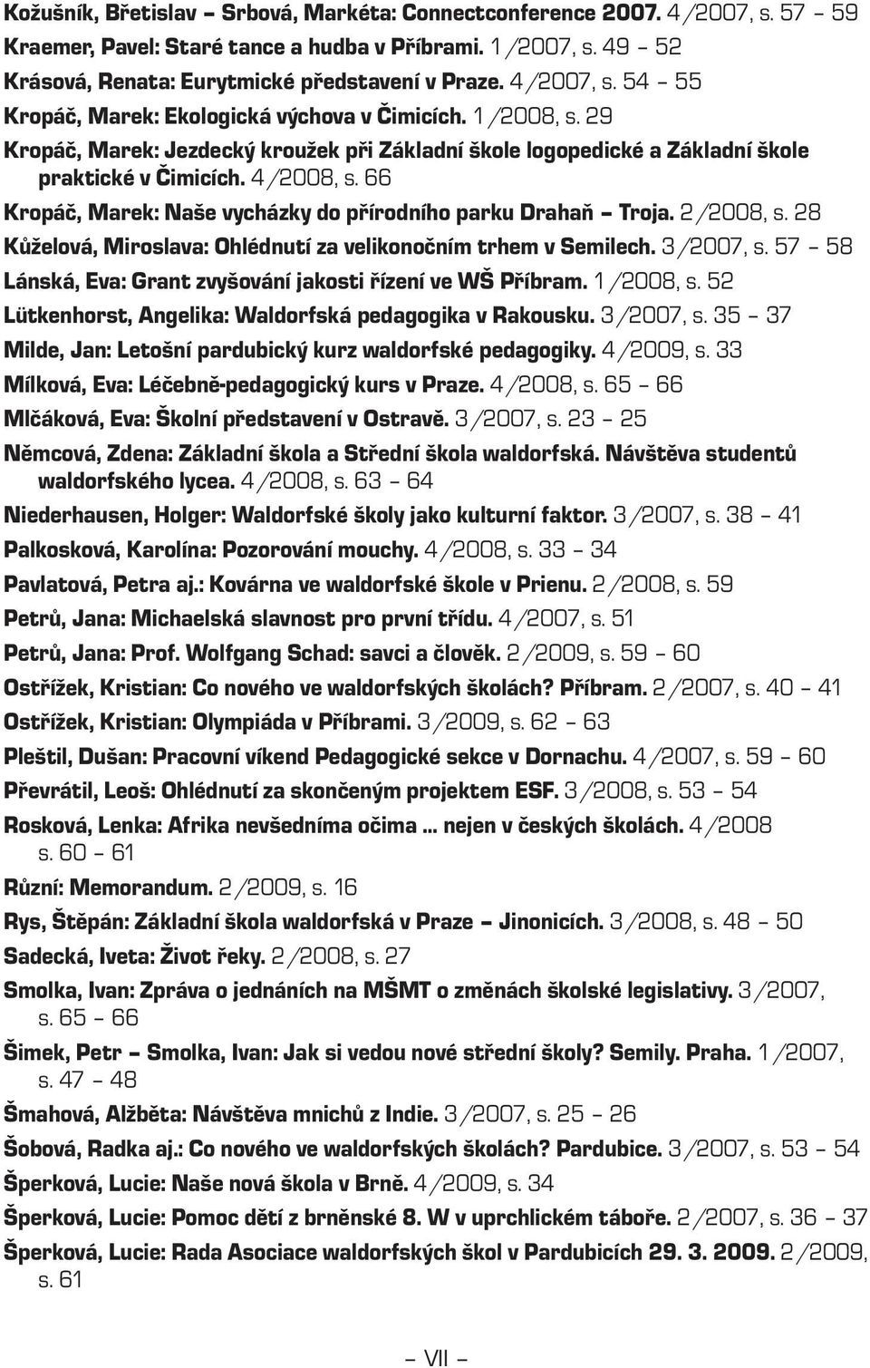 66 Kropáč, Marek: Naše vycházky do přírodního parku Drahaň Troja. 2/2008, s. 28 Kůželová, Miroslava: Ohlédnutí za velikonočním trhem v Semilech. 3/2007, s.