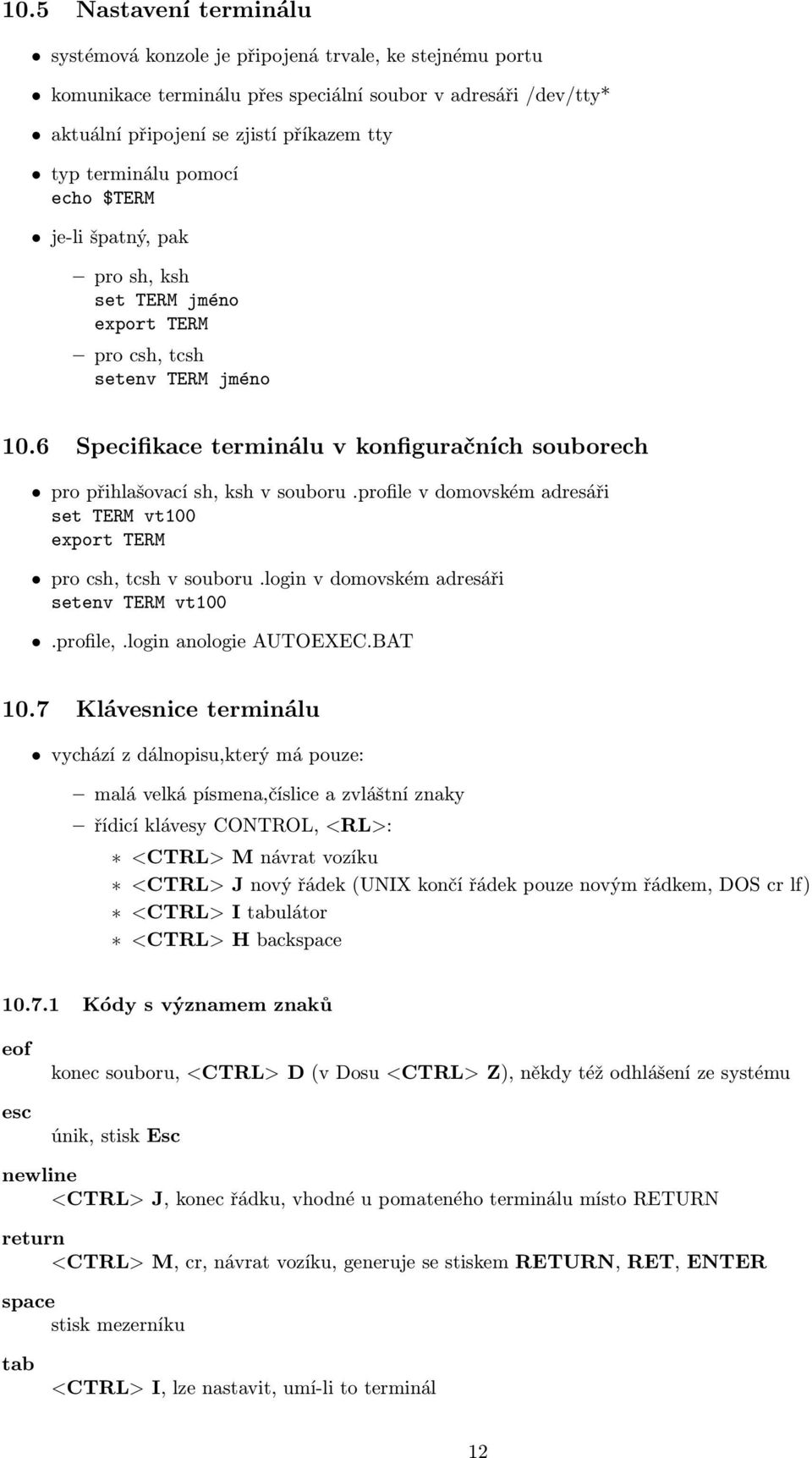 6 Specifikace terminálu v konfiguračních souborech pro přihlašovací sh, ksh v souboru.profile v domovském adresáři set TERM vt100 export TERM pro csh, tcsh v souboru.