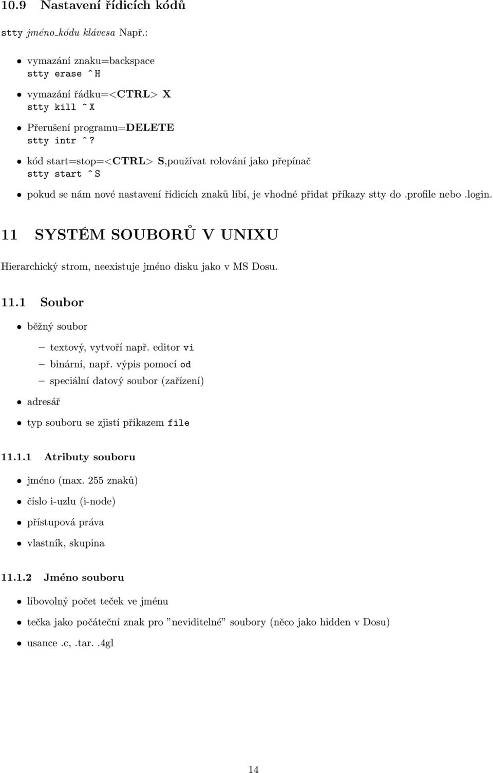 11 SYSTÉM SOUBORŮ V UNIXU Hierarchický strom, neexistuje jméno disku jako v MS Dosu. 11.1 Soubor běžný soubor textový, vytvoří např. editor vi binární, např.