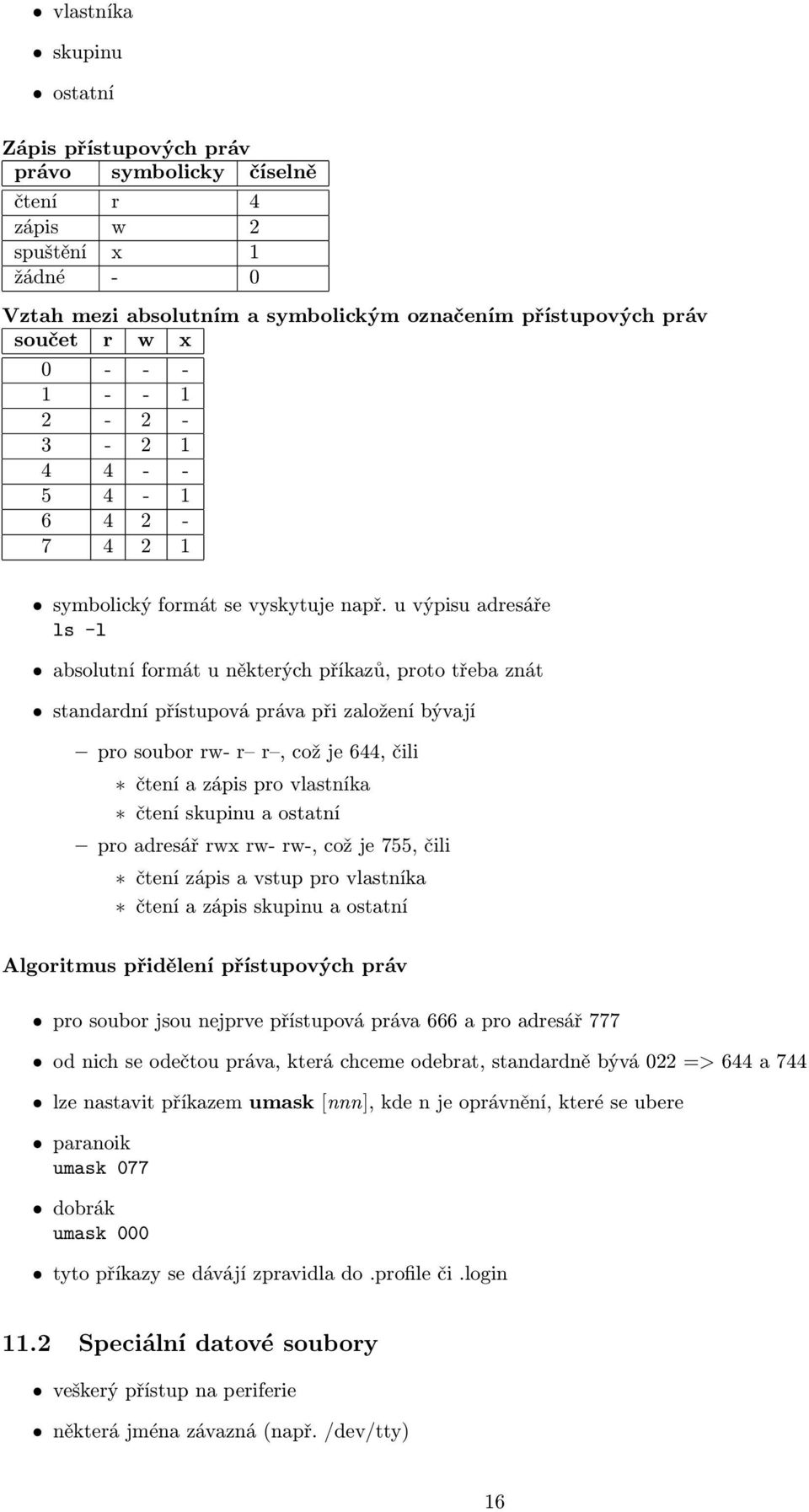 u výpisu adresáře ls -l absolutní formát u některých příkazů, proto třeba znát standardní přístupová práva při založení bývají pro soubor rw- r r, což je 644, čili čtení a zápis pro vlastníka čtení