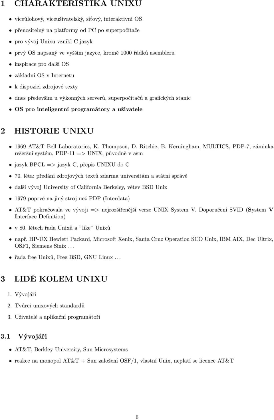 uživatele 2 HISTORIE UNIXU 1969 AT&T Bell Laboratories, K. Thompson, D. Ritchie, B.