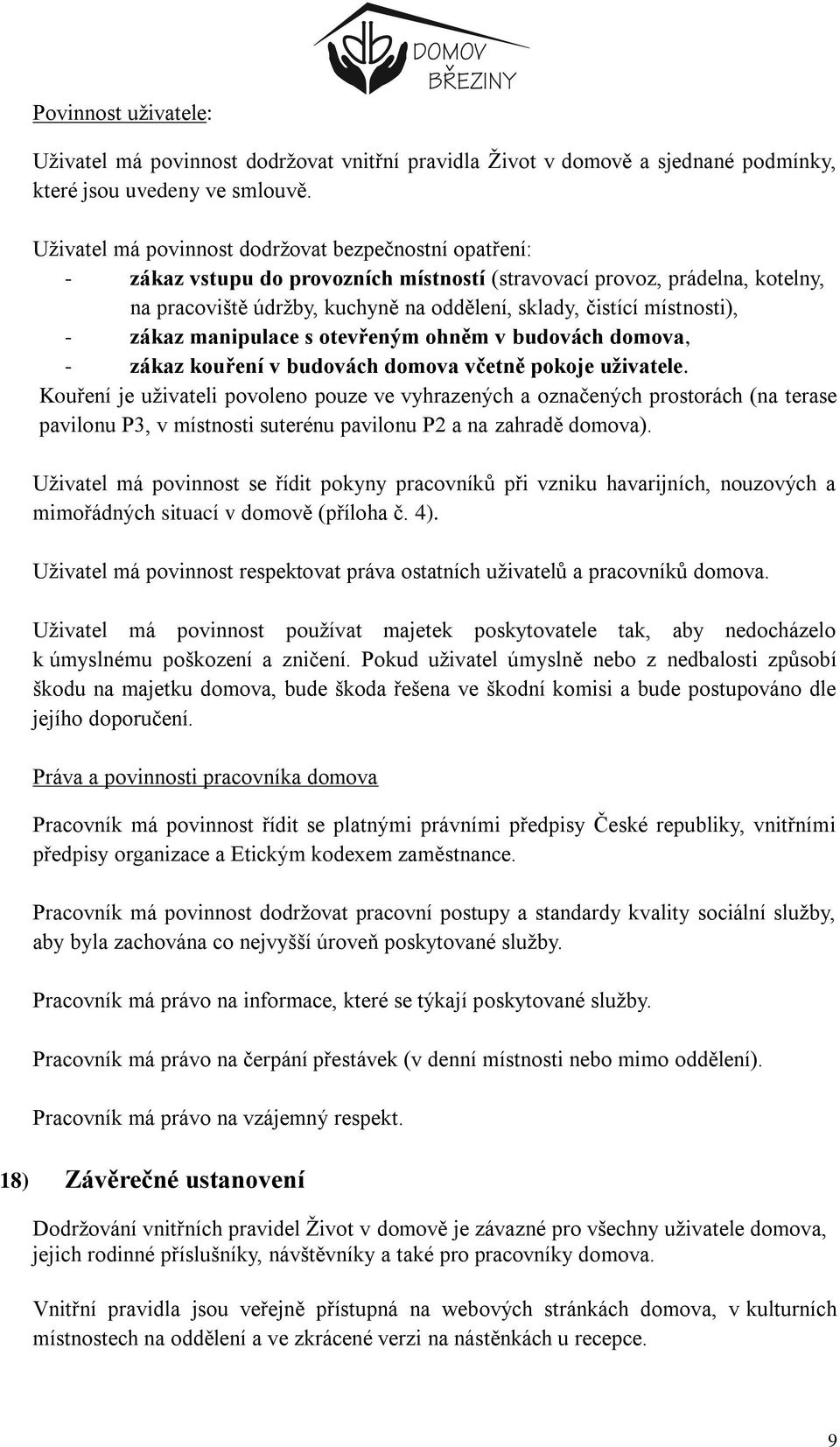 místnosti), - zákaz manipulace s otevřeným ohněm v budovách domova, - zákaz kouření v budovách domova včetně pokoje uživatele.