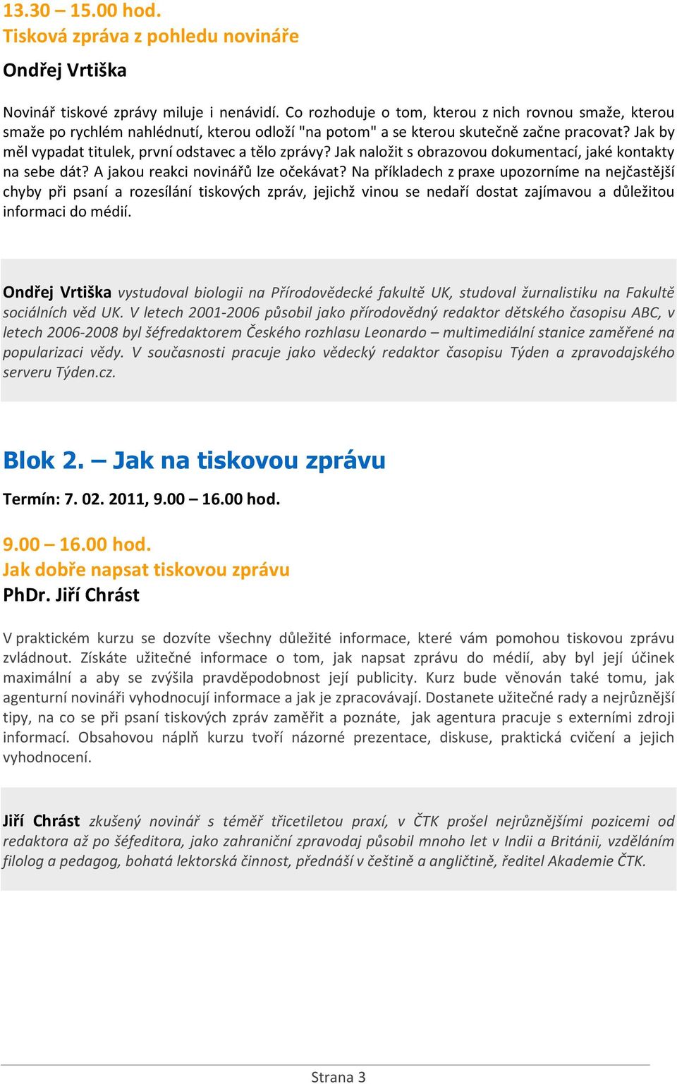 Jak by měl vypadat titulek, první odstavec a tělo zprávy? Jak naložit s obrazovou dokumentací, jaké kontakty na sebe dát? A jakou reakci novinářů lze očekávat?