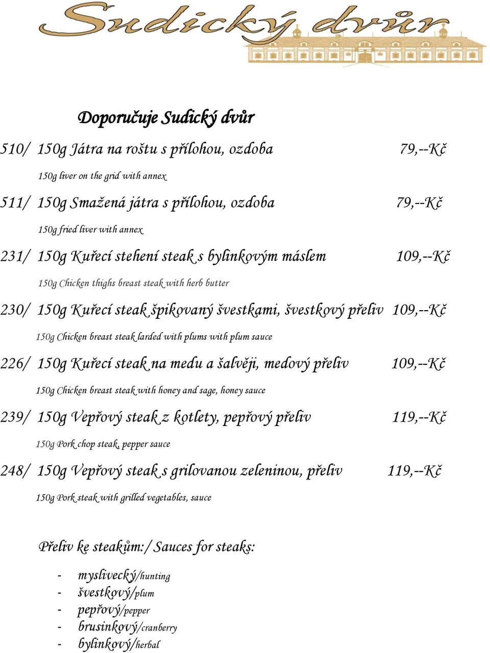 larded with plums with plum sauce 226/ 150g Kuřecí steak na medu a šalvěji, medový přeliv 109,--Kč 150g Chicken breast steak with honey and sage, honey sauce 239/ 150g Vepřový steak z kotlety,