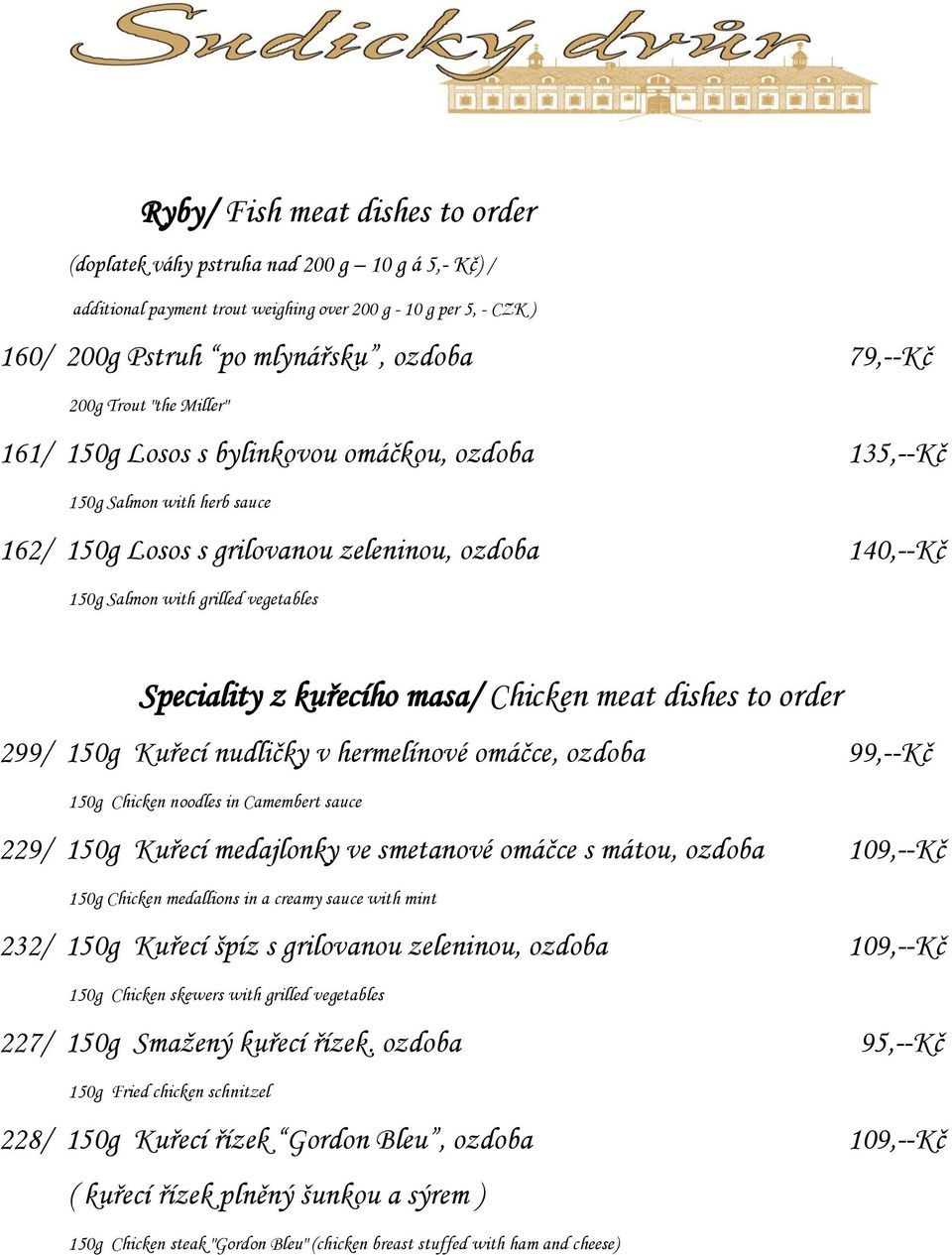 Speciality z kuřecího masa/ Chicken meat dishes to order 299/ 150g Kuřecí nudličky v hermelínové omáčce, ozdoba 99,--Kč 150g Chicken noodles in Camembert sauce 229/ 150g Kuřecí medajlonky ve