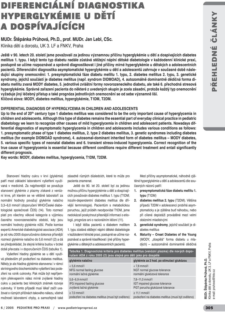 I když tento typ diabetu nadále zůstává stěžejní náplní dětské diabetologie v každodenní klinické praxi, postupně se učíme rozpoznávat a správně diagnostikovat i jiné příčiny mírné hyperglykémie u