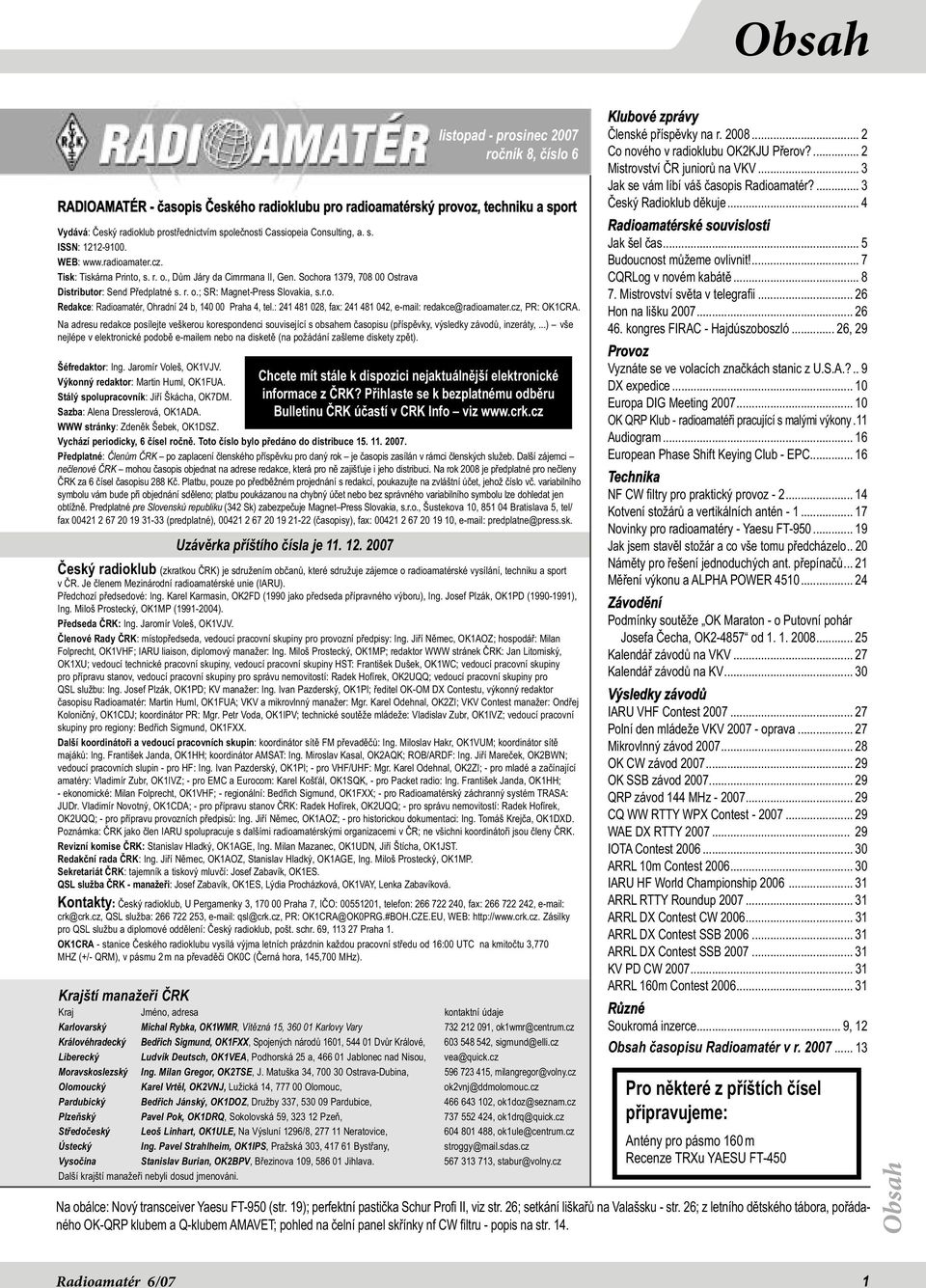 : 241 481 028, fax: 241 481 042, e-mail: redakce@radioamater.cz, PR: OK1CRA. Na adresu redakce posílejte veškerou korespondenci související s obsahem časopisu (příspěvky, výsledky závodů, inzeráty,.