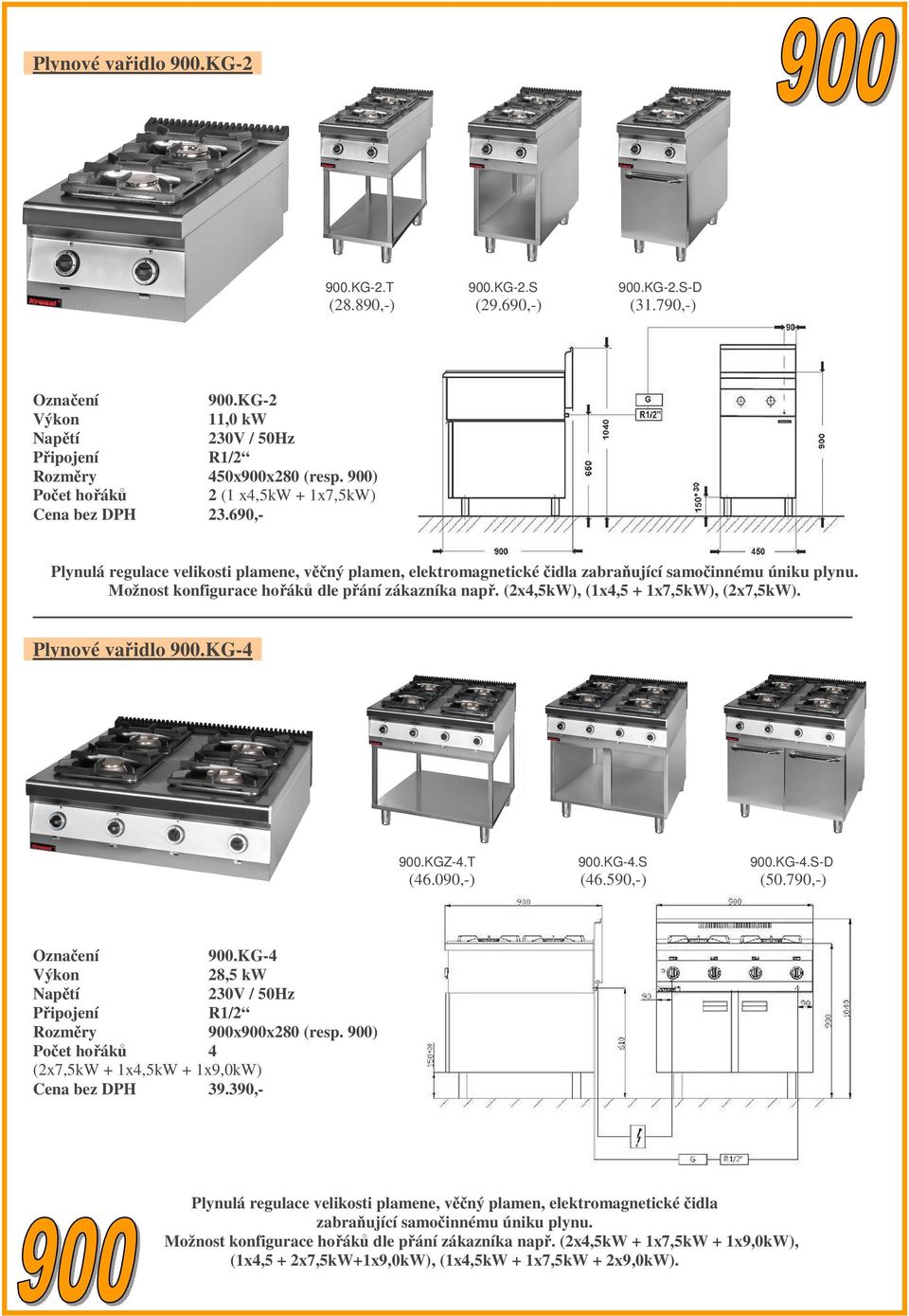 (2x4,5kW), (1x4,5 + 1x7,5kW), (2x7,5kW). Plynové vařidlo 900.KG-4 900.KGZ-4.T 900.KG-4.S 900.KG-4.S-D (46.090,-) (46.590,-) (50.790,-) 900.KG-4 28,5 kw 230V / 50Hz Připojení R1/2 900x900x280 (resp.