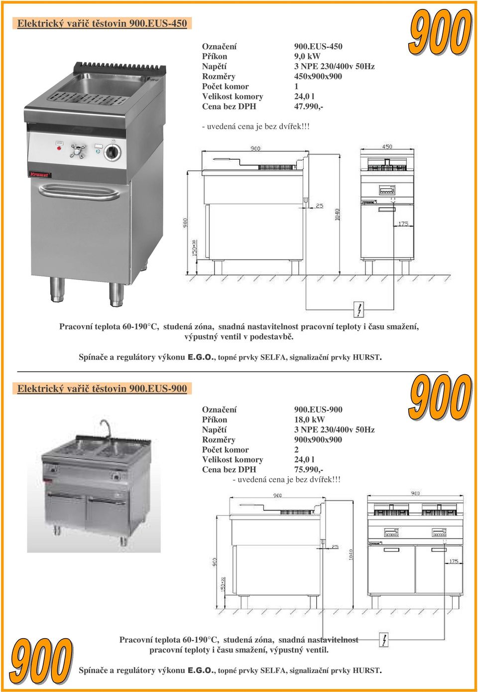 , topné prvky SELFA, signalizační prvky HURST. Elektrický vařič těstovin 900.EUS-900 900.EUS-900 Příkon 18,0 kw 3 NPE 230/400v 50Hz Počet komor 2 Velikost komory 24,0 l 75.