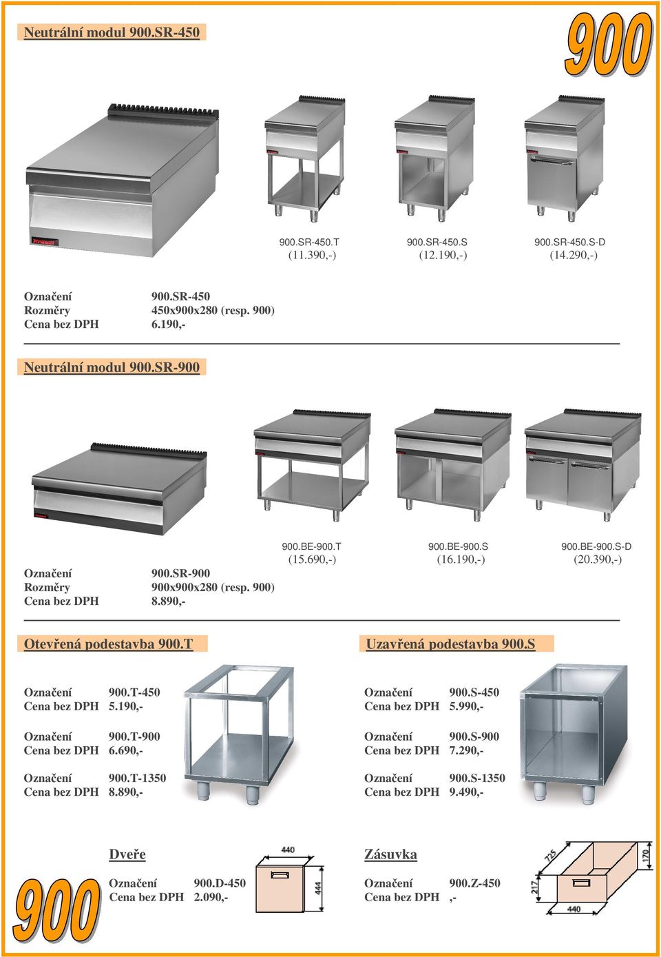 190,-) (20.390,-) 900.SR-900 900x900x280 (resp. 900) 8.890,- Otevřená podestavba 900.T Uzavřená podestavba 900.S 900.