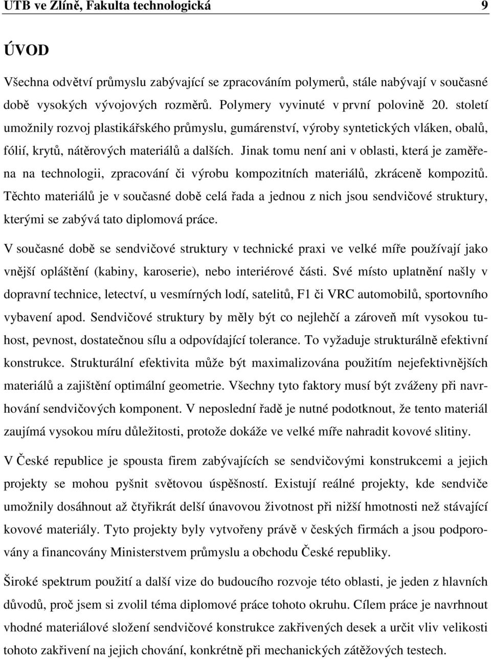 Jinak tomu není ani v oblasti, která je zaměřena na technologii, zpracování či výrobu kompozitních materiálů, zkráceně kompozitů.