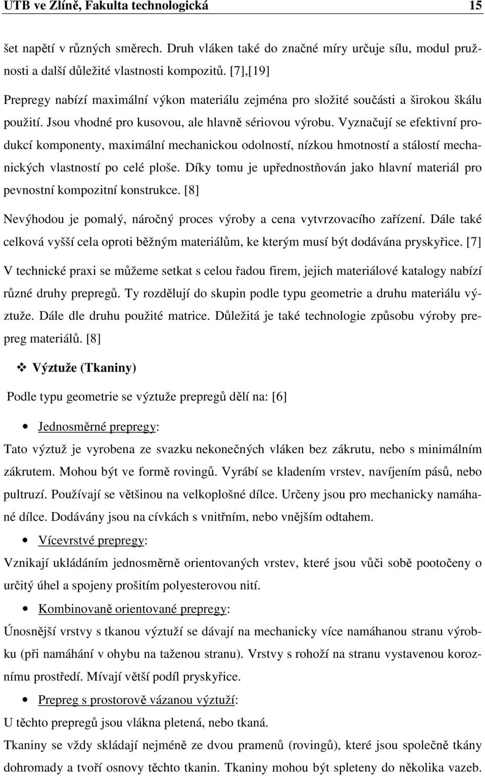 Vyznačují se efektivní produkcí komponenty, maximální mechanickou odolností, nízkou hmotností a stálostí mechanických vlastností po celé ploše.