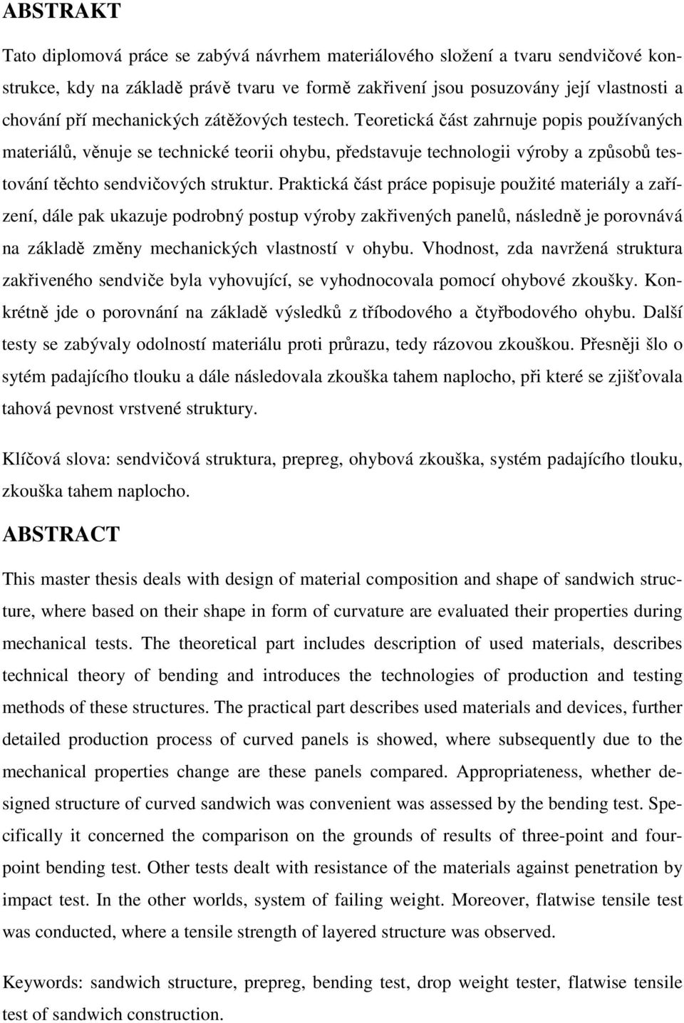 Teoretická část zahrnuje popis používaných materiálů, věnuje se technické teorii ohybu, představuje technologii výroby a způsobů testování těchto sendvičových struktur.