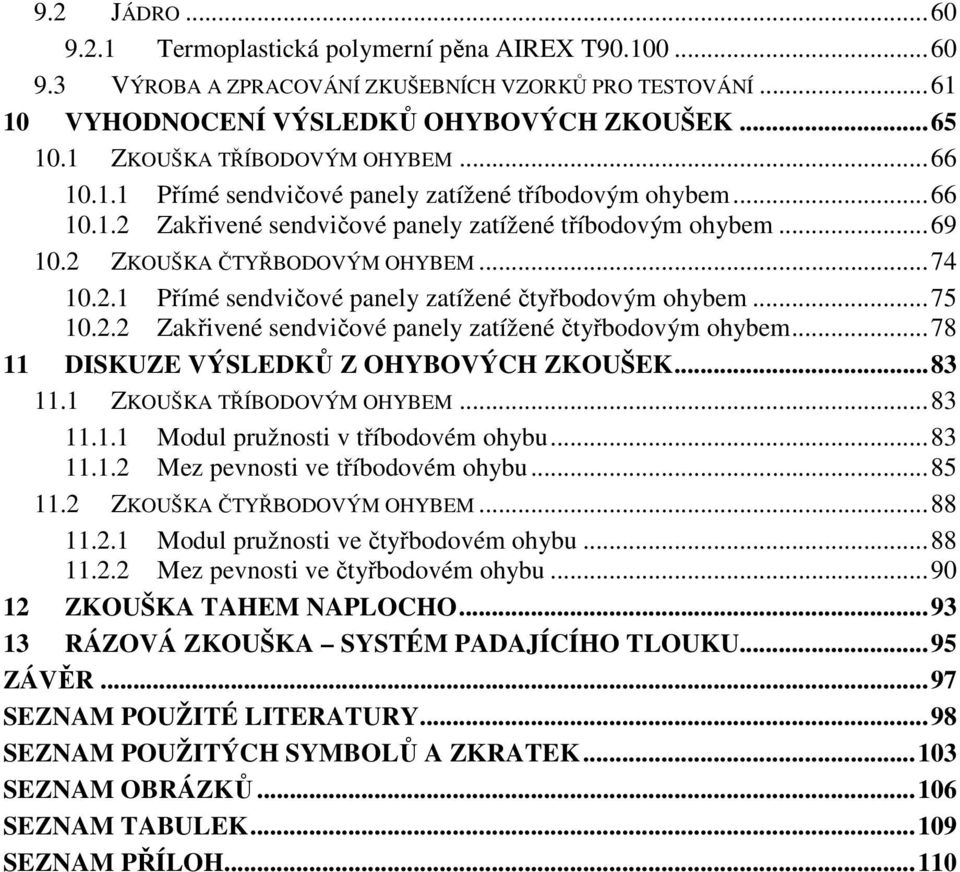 .. 74 10.2.1 Přímé sendvičové panely zatížené čtyřbodovým ohybem... 75 10.2.2 Zakřivené sendvičové panely zatížené čtyřbodovým ohybem... 78 11 DISKUZE VÝSLEDKŮ Z OHYBOVÝCH ZKOUŠEK... 83 11.