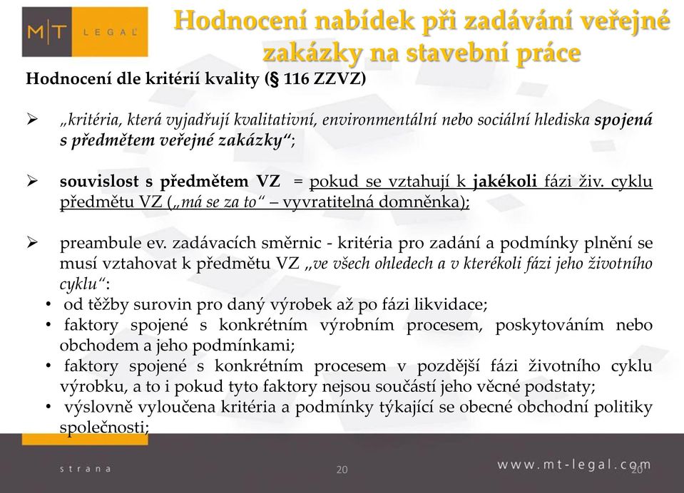 zadávacích směrnic - kritéria pro zadání a podmínky plnění se musí vztahovat k předmětu VZ ve všech ohledech a v kterékoli fázi jeho životního cyklu : od těžby surovin pro daný výrobek až po fázi