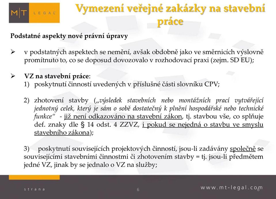 SD EU); VZ na stavební práce: 1) poskytnutí činností uvedených v příslušné části slovníku CPV; 2) zhotovení stavby ( výsledek stavebních nebo montážních prací vytvářející jednotný celek, který je sám