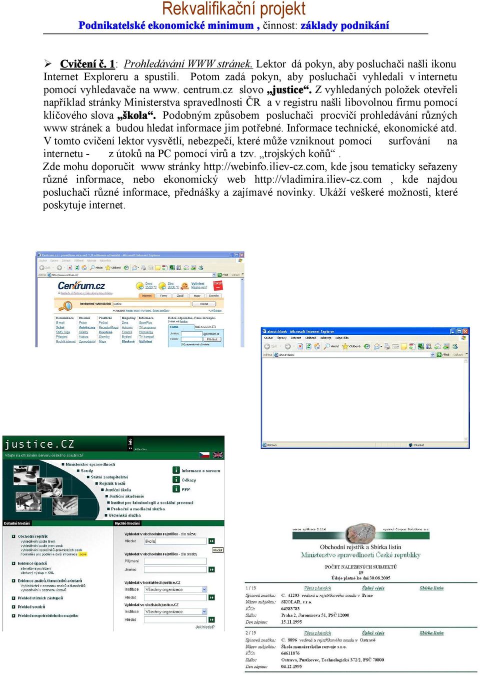 Podobným způsobem posluchači procvičí prohledávání různých www stránek a budou hledat informace jim potřebné. Informace technické, ekonomické atd.