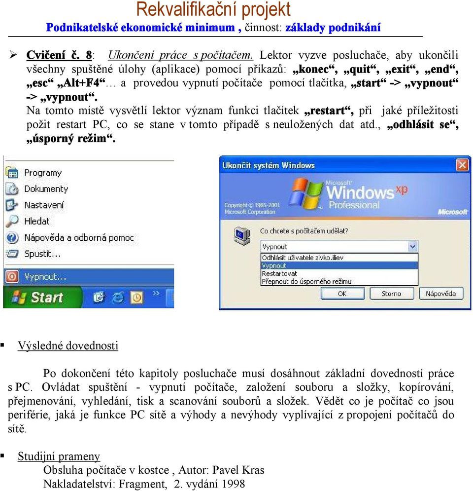 Na tomto místě vysvětlí lektor význam funkci tlačítek restart, při jaké příležitosti požit restart PC, co se stane v tomto případě s neuložených dat atd., odhlásit se, úsporný režim.
