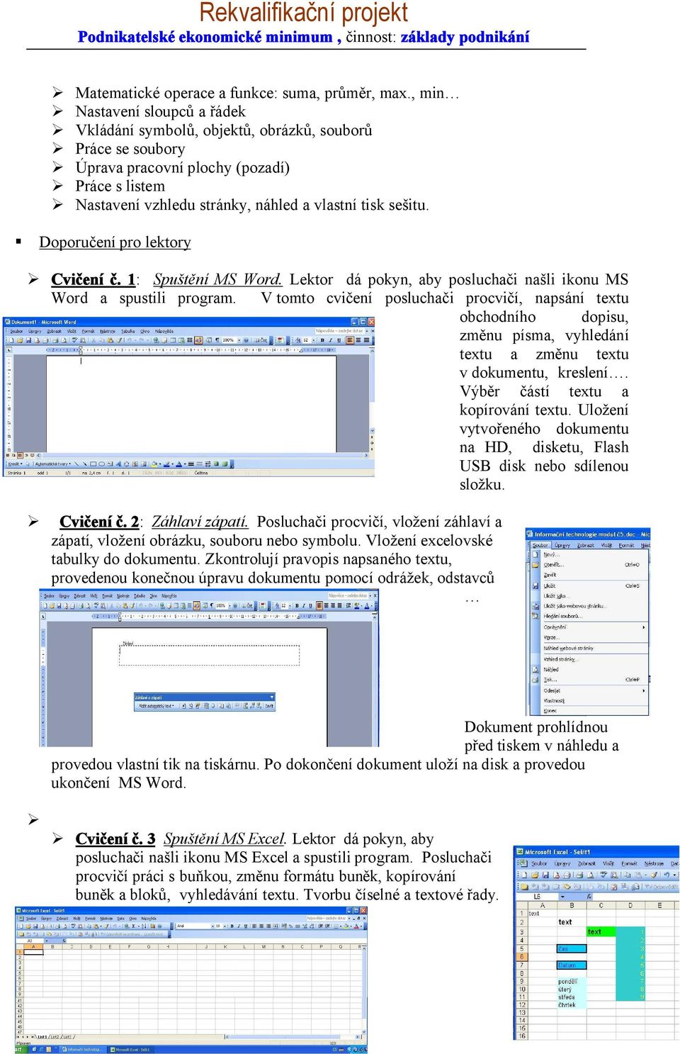 Doporučení pro lektory Cvičení č. 1: Spuštění MS Word. Lektor dá pokyn, aby posluchači našli ikonu MS Word a spustili program.