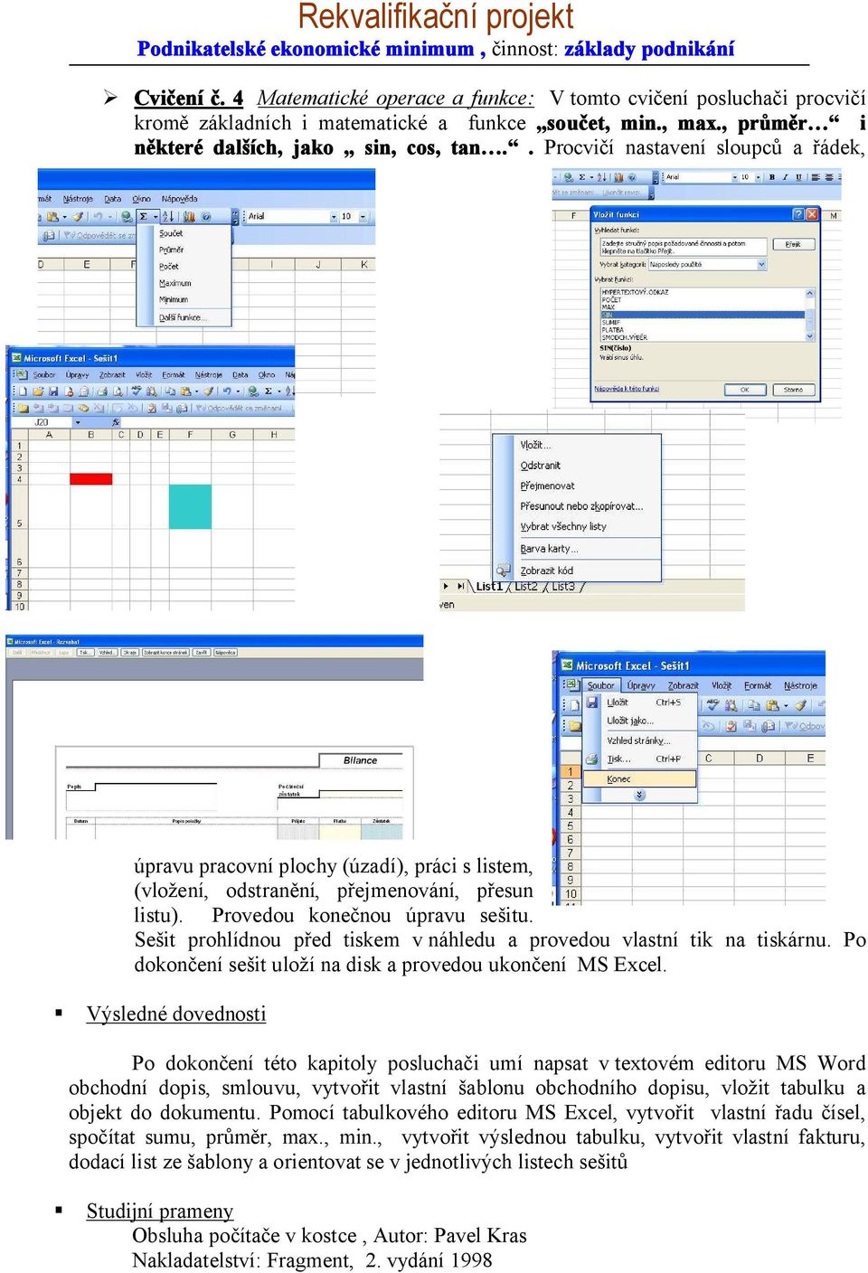 Sešit prohlídnou před tiskem v náhledu a provedou vlastní tik na tiskárnu. Po dokončení sešit uloží na disk a provedou ukončení MS Excel.