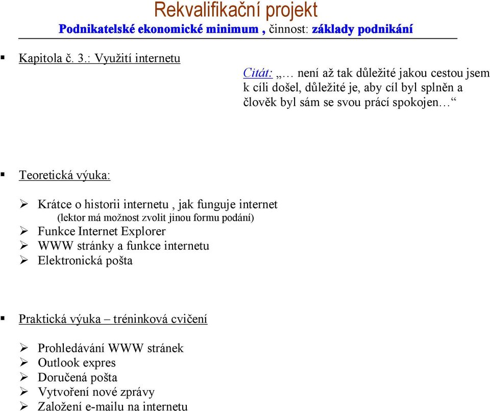 byl sám se svou prácí spokojen Teoretická výuka: Krátce o historii internetu, jak funguje internet (lektor má možnost