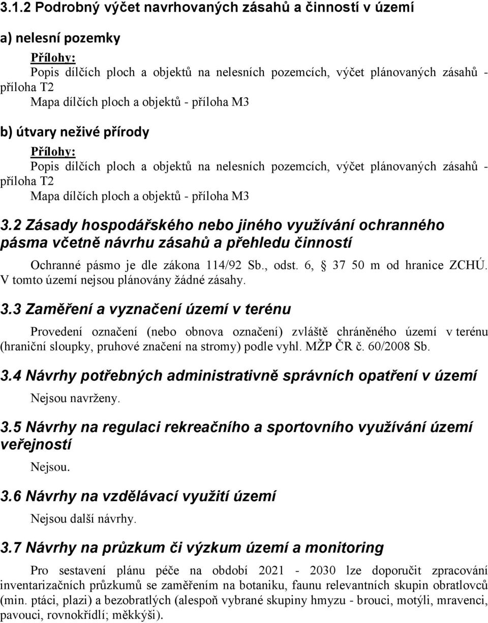 2 Zásady hospodářského nebo jiného využívání ochranného pásma včetně návrhu zásahů a přehledu činností Ochranné pásmo je dle zákona 114/92 Sb., odst. 6, 37 50 m od hranice ZCHÚ.