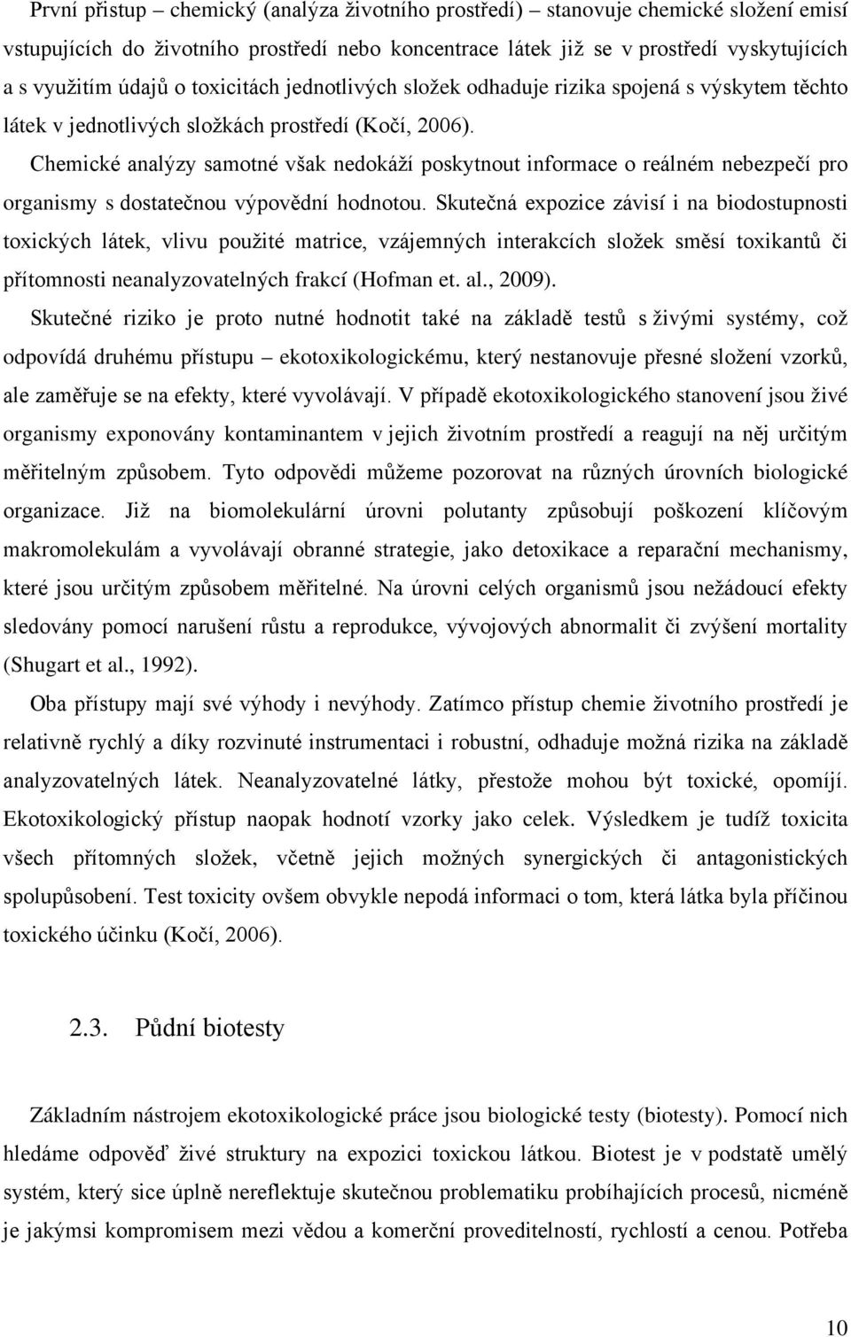 Chemické analýzy samotné však nedokáží poskytnout informace o reálném nebezpečí pro organismy s dostatečnou výpovědní hodnotou.