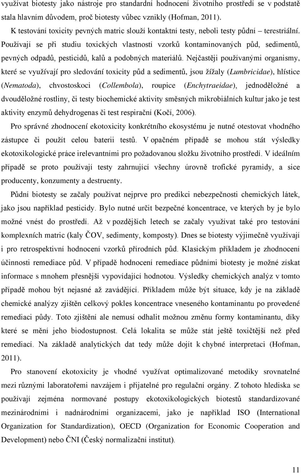 Používají se při studiu toxických vlastností vzorků kontaminovaných půd, sedimentů, pevných odpadů, pesticidů, kalů a podobných materiálů.