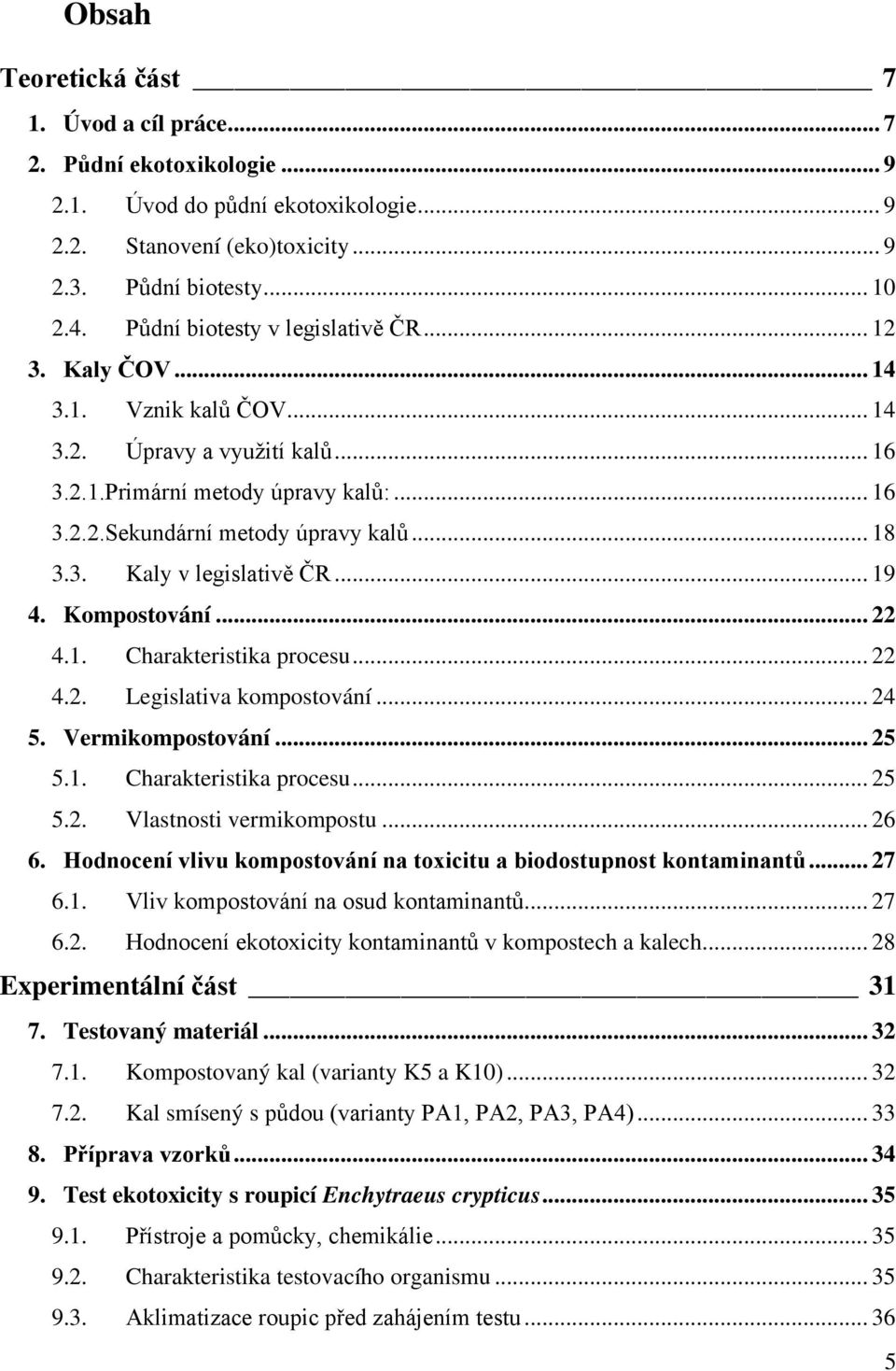 3. Kaly v legislativě ČR... 19 4. Kompostování... 22 4.1. Charakteristika procesu... 22 4.2. Legislativa kompostování... 24 5. Vermikompostování... 25 5.1. Charakteristika procesu... 25 5.2. Vlastnosti vermikompostu.