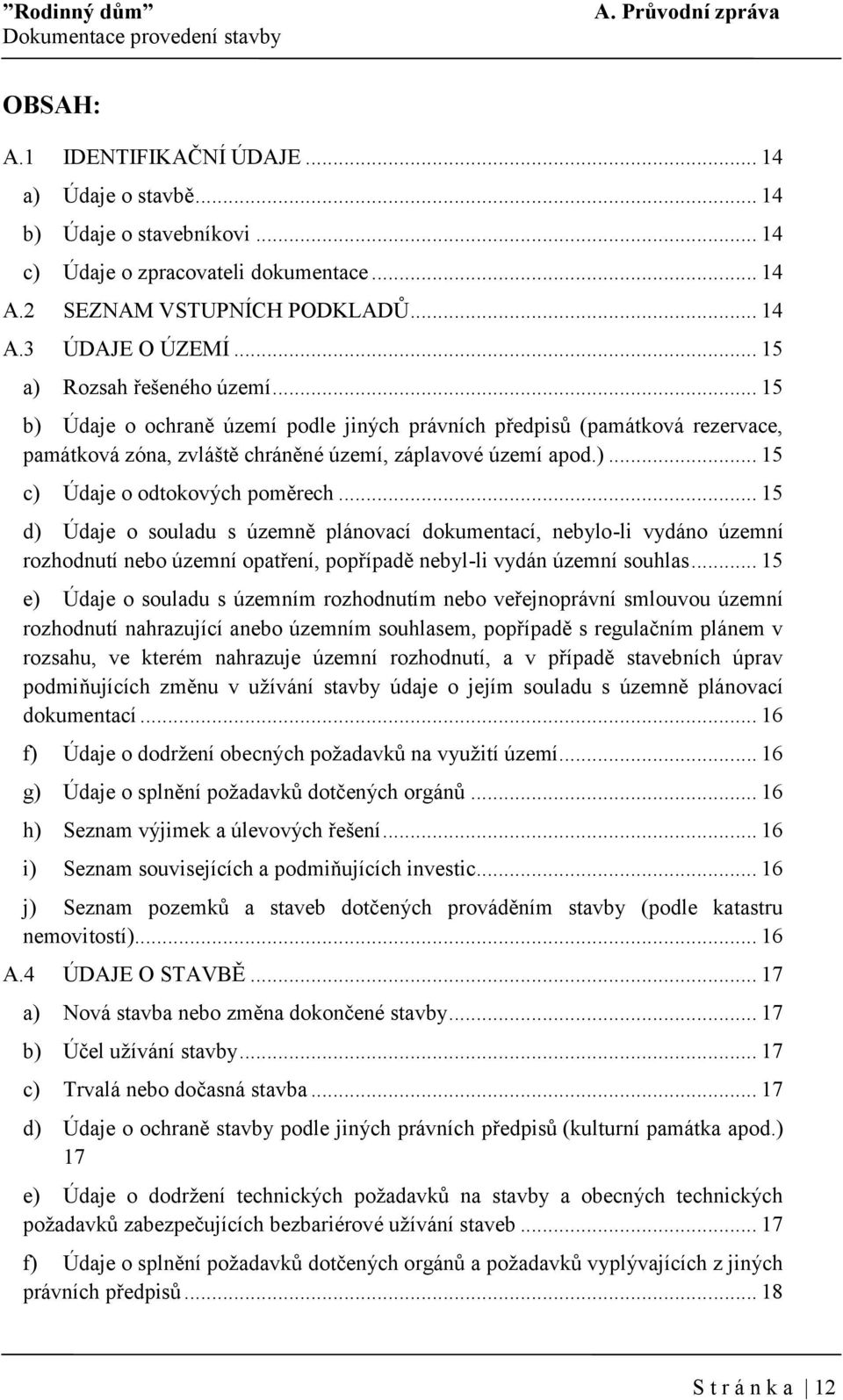 .. 15 d) Údaje o souladu s územně plánovací dokumentací, nebylo-li vydáno územní rozhodnutí nebo územní opatření, popřípadě nebyl-li vydán územní souhlas.