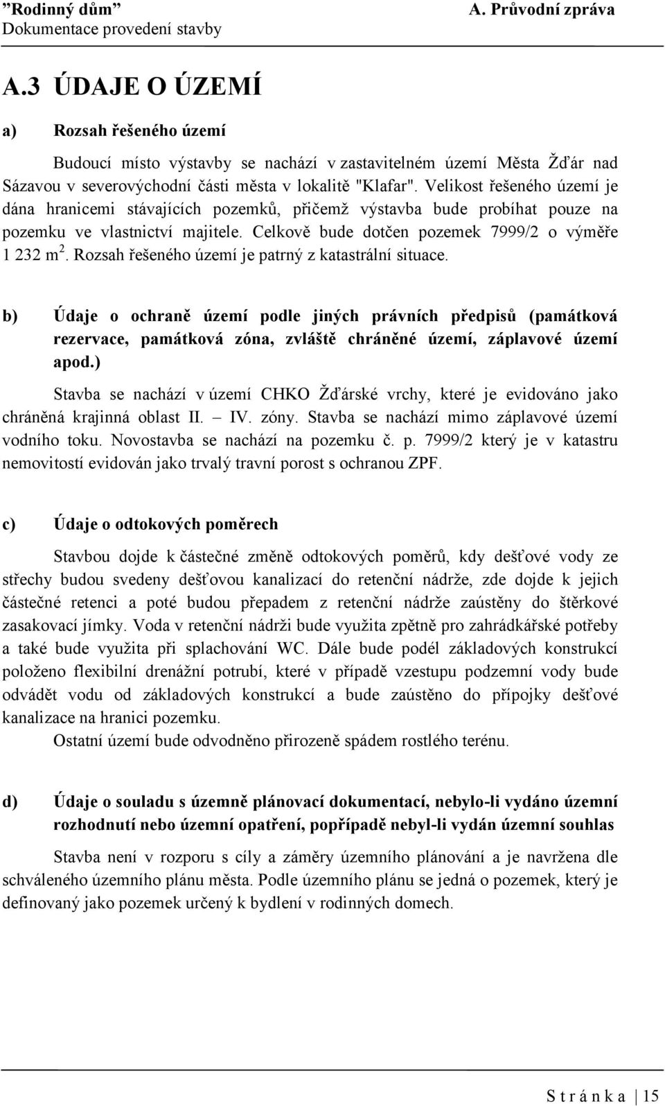 Rozsah řešeného území je patrný z katastrální situace. b) Údaje o ochraně území podle jiných právních předpisů (památková rezervace, památková zóna, zvláště chráněné území, záplavové území apod.