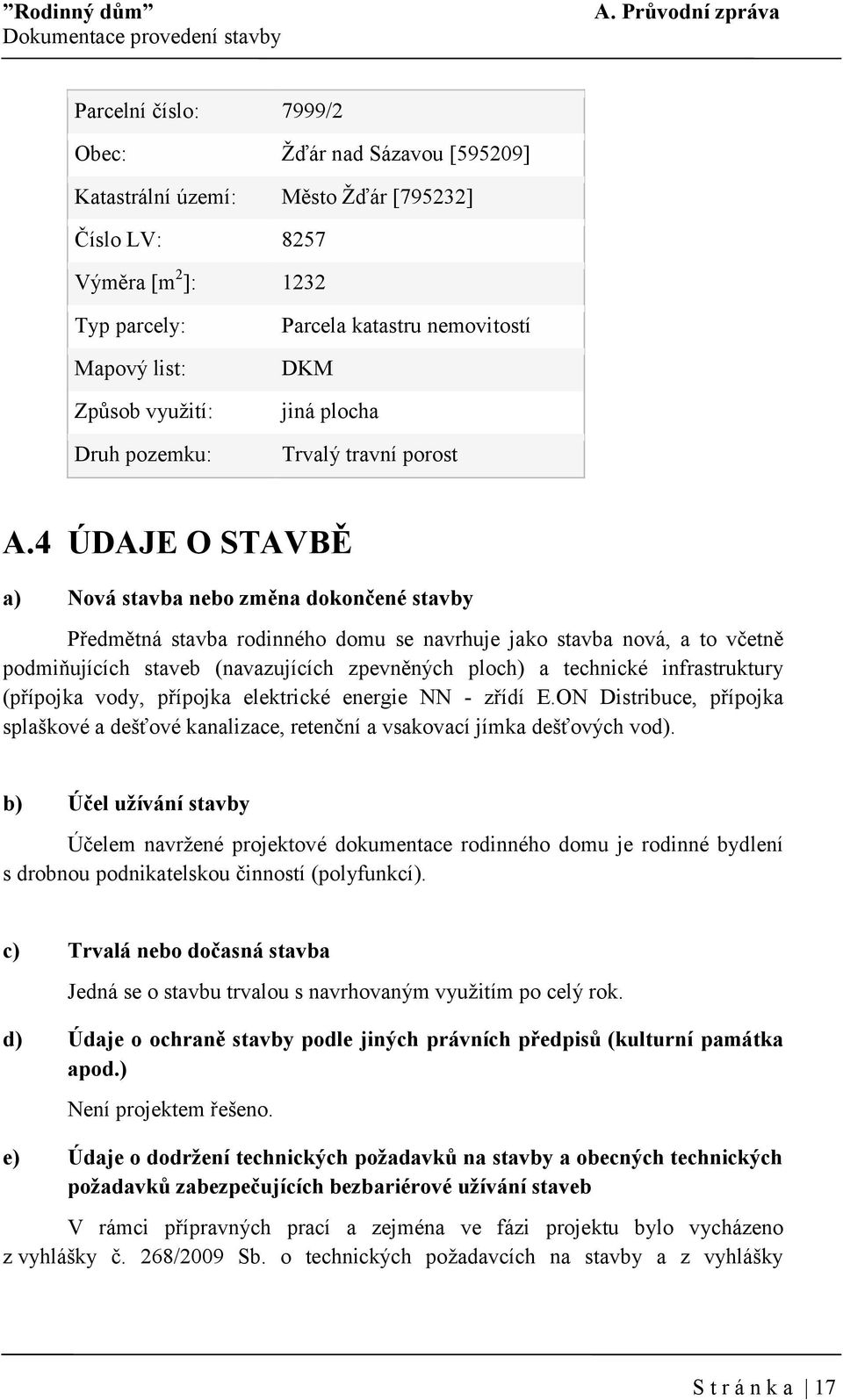 4 ÚDAJE O STAVBĚ a) Nová stavba nebo změna dokončené stavby Předmětná stavba rodinného domu se navrhuje jako stavba nová, a to včetně podmiňujících staveb (navazujících zpevněných ploch) a technické