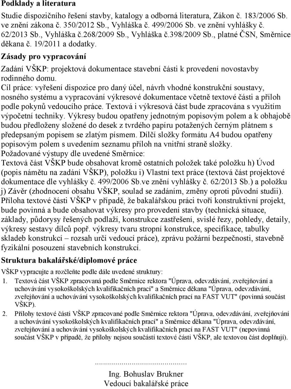 Zásady pro vypracování Zadání VŠKP: projektová dokumentace stavební části k provedení novostavby rodinného domu.