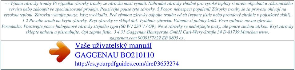 Zárovky trouby se za provozu ohívají na vysokou teplotu. Zárovku vymujte pouze, kdyz vychladla. Ped výmnou zárovky odpojte troubu od sít (vypnte jistic nebo proudový chránic v pojistkové skíni).