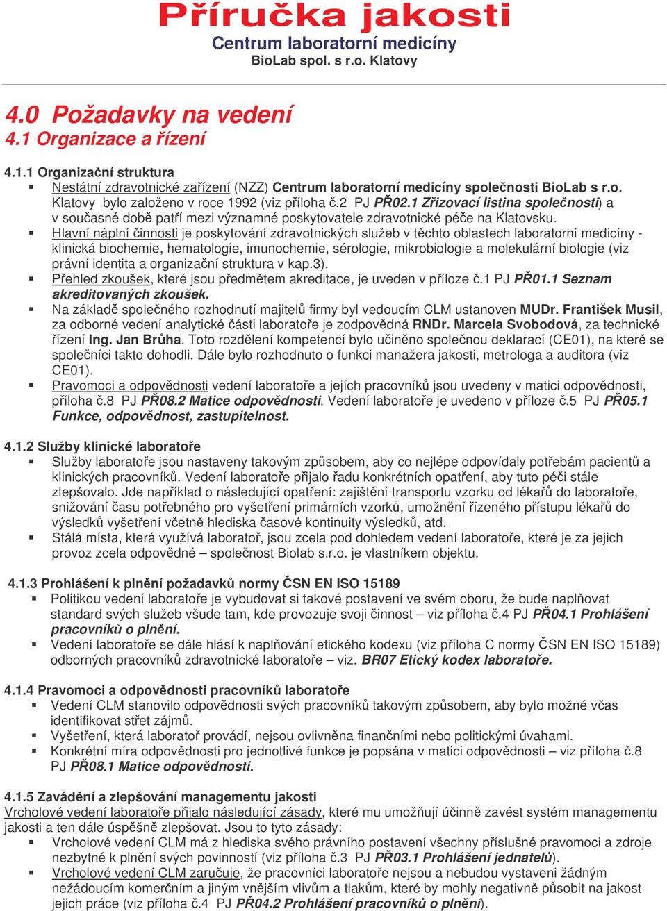 Hlavní náplní innosti je poskytování zdravotnických služeb v tchto oblastech laboratorní medicíny - klinická biochemie, hematologie, imunochemie, sérologie, mikrobiologie a molekulární biologie (viz