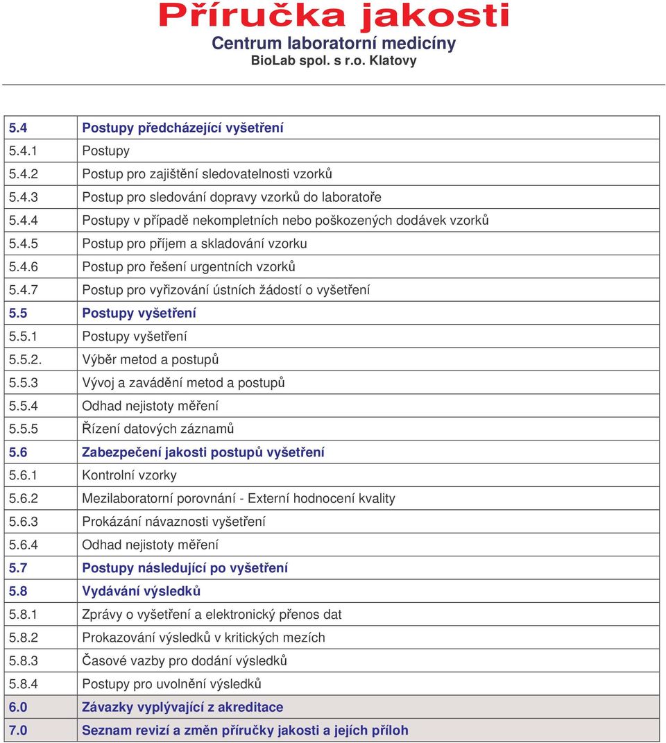 Výbr metod a postup 5.5.3 Vývoj a zavádní metod a postup 5.5.4 Odhad nejistoty mení 5.5.5 ízení datových záznam 5.6 Zabezpeení jakosti postup vyšetení 5.6.1 Kontrolní vzorky 5.6.2 Mezilaboratorní porovnání - Externí hodnocení kvality 5.