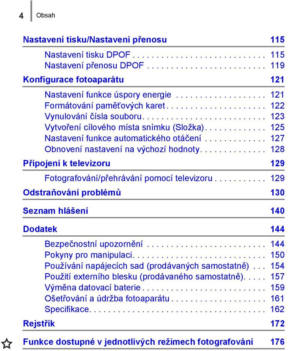 ............ 125 Nastavení funkce automatického otáčení............. 127 Obnovení nastavení na výchozí hodnoty.............. 128 Připojení k televizoru 129 Fotografování/přehrávání pomocí televizoru.