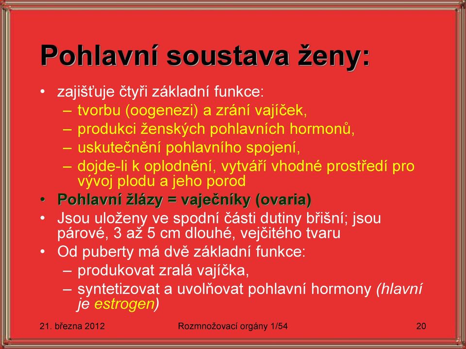 vaječníky (ovaria) Jsou uloženy ve spodní části dutiny břišní; jsou párové, 3 až 5 cm dlouhé, vejčitého tvaru Od puberty má dvě