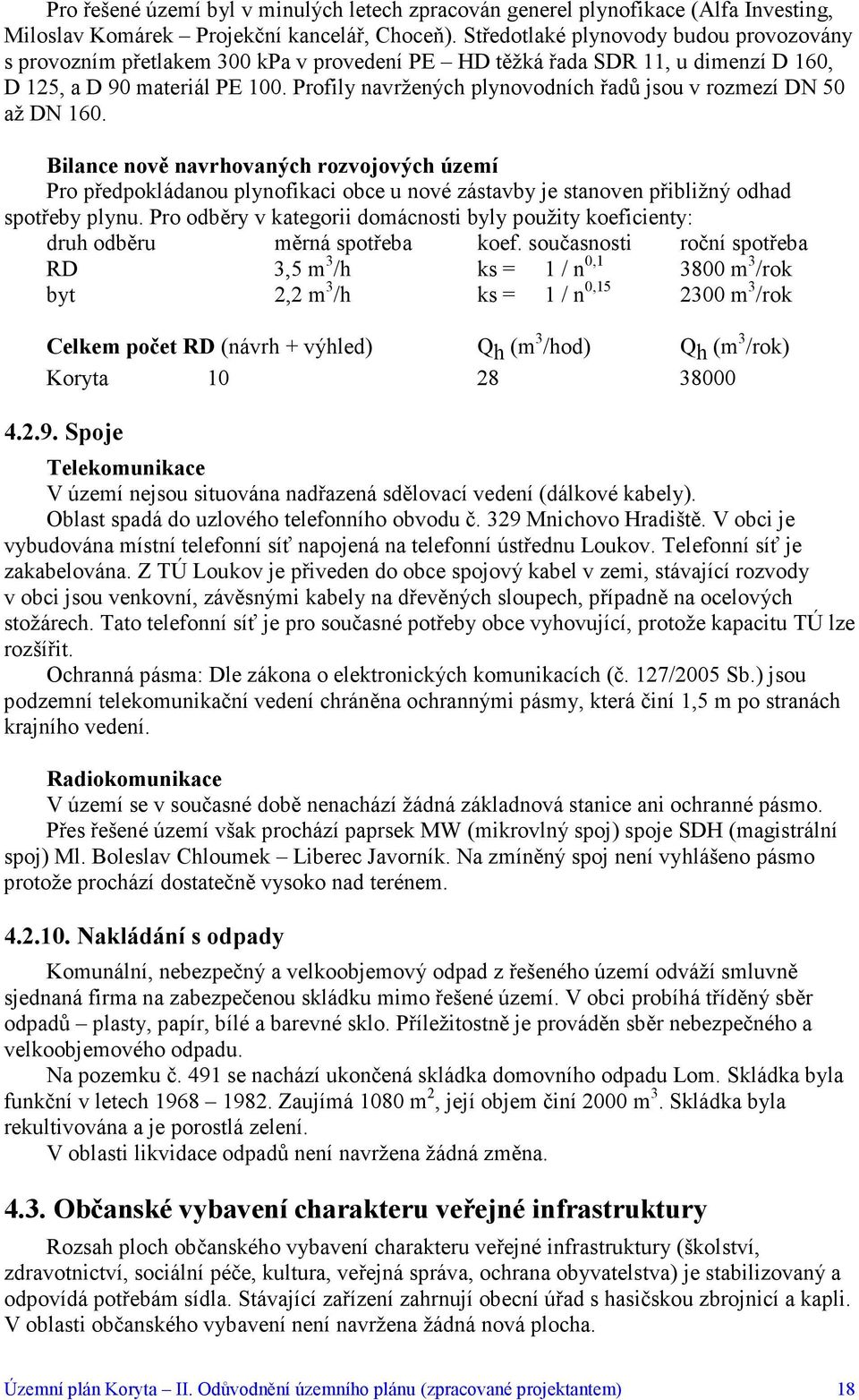 Profily navržených plynovodních řadů jsou v rozmezí DN 50 až DN 160.